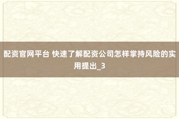 配资官网平台 快速了解配资公司怎样掌持风险的实用提出_3