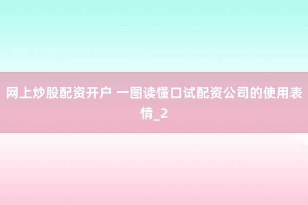 网上炒股配资开户 一图读懂口试配资公司的使用表情_2