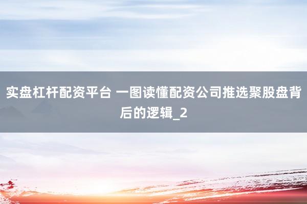 实盘杠杆配资平台 一图读懂配资公司推选聚股盘背后的逻辑_2